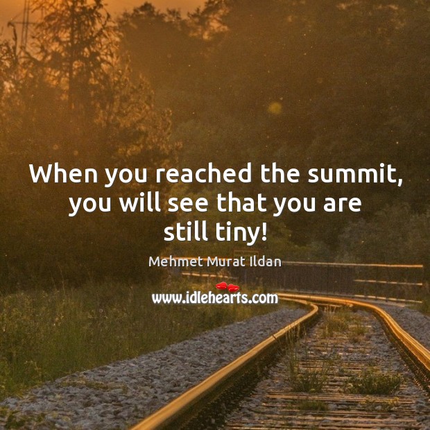 When you reached the summit, you will see that you are still tiny! Image