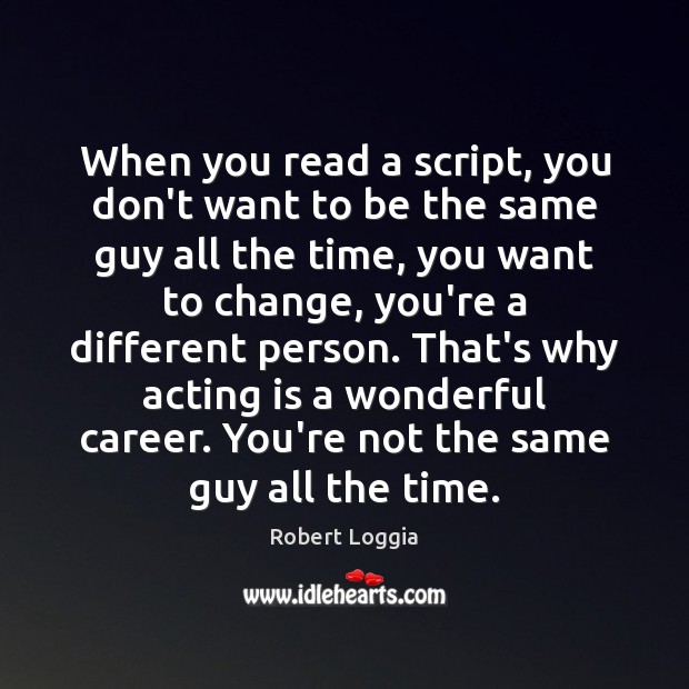 When you read a script, you don’t want to be the same Image