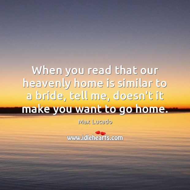 When you read that our heavenly home is similar to a bride, Max Lucado Picture Quote