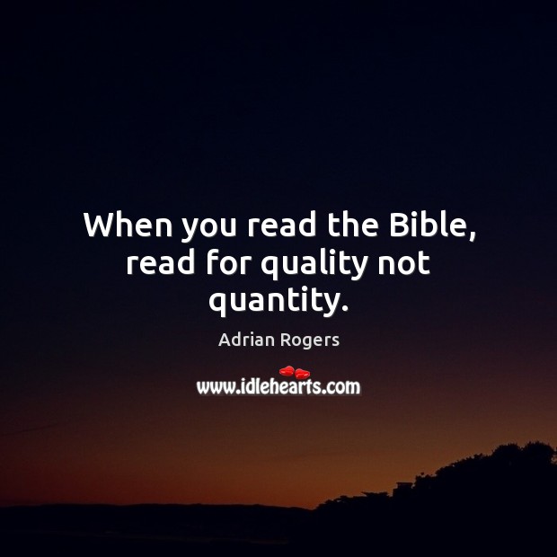 When you read the Bible, read for quality not quantity. Adrian Rogers Picture Quote