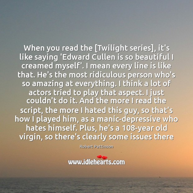 When you read the [Twilight series], it’s like saying ‘Edward Cullen is Robert Pattinson Picture Quote