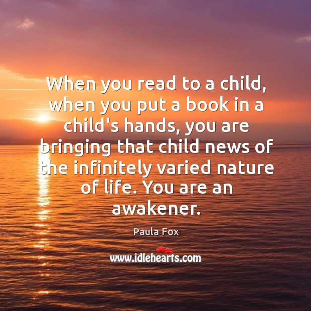 When you read to a child, when you put a book in Paula Fox Picture Quote