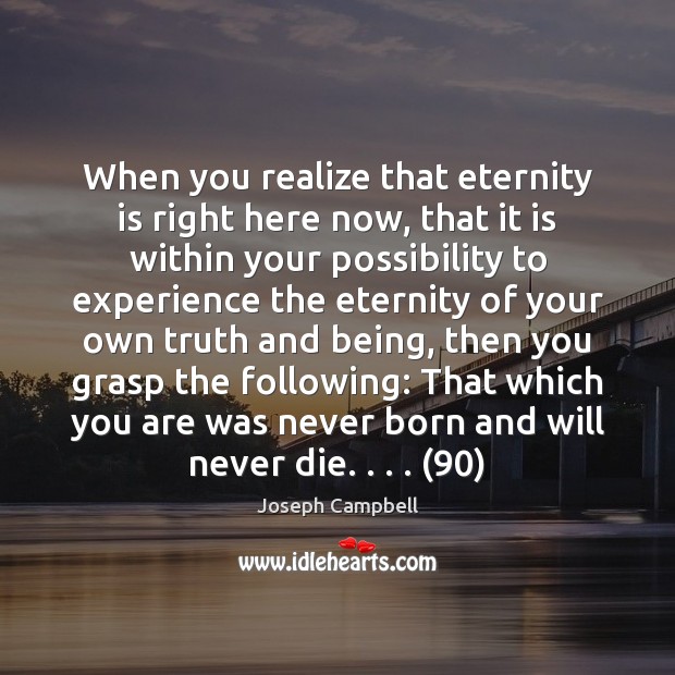 When you realize that eternity is right here now, that it is Joseph Campbell Picture Quote