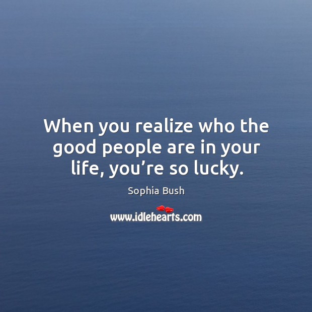 When you realize who the good people are in your life, you’re so lucky. Image
