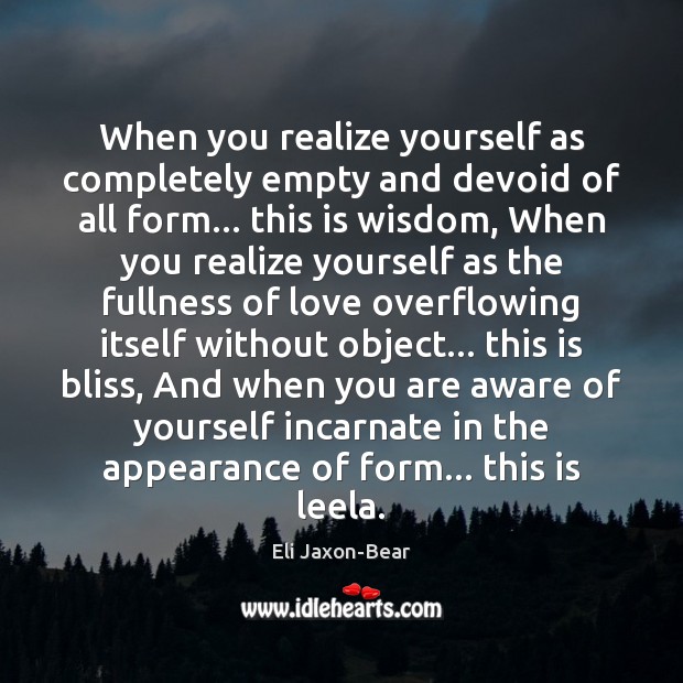 When you realize yourself as completely empty and devoid of all form… Eli Jaxon-Bear Picture Quote