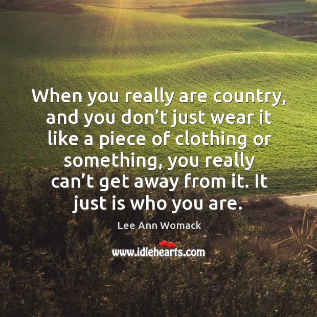 When you really are country, and you don’t just wear it like a piece of clothing or Image