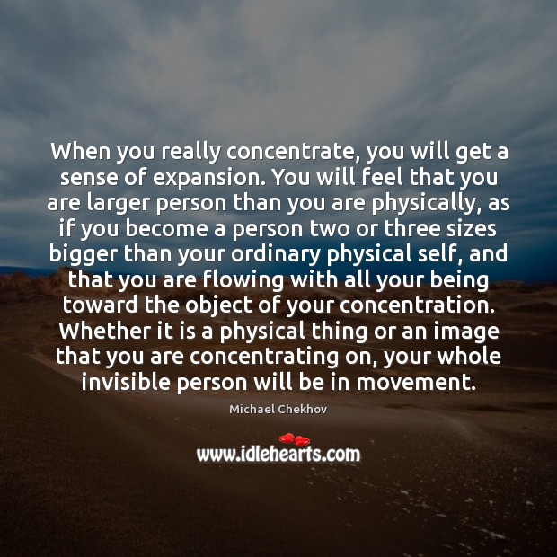 When you really concentrate, you will get a sense of expansion. You Michael Chekhov Picture Quote