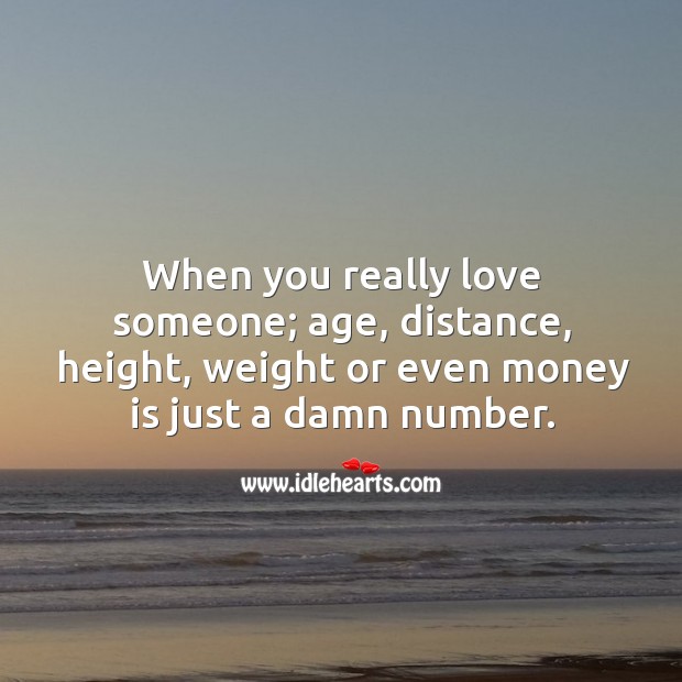When you really love someone; age, distance, height, weight or even money is just a damn number. Love Someone Quotes Image