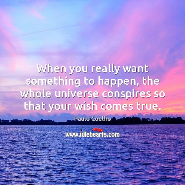 When you really want something to happen, the whole universe conspires so Image