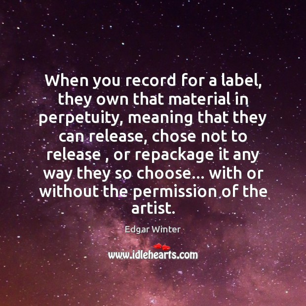 When you record for a label, they own that material in perpetuity, Edgar Winter Picture Quote
