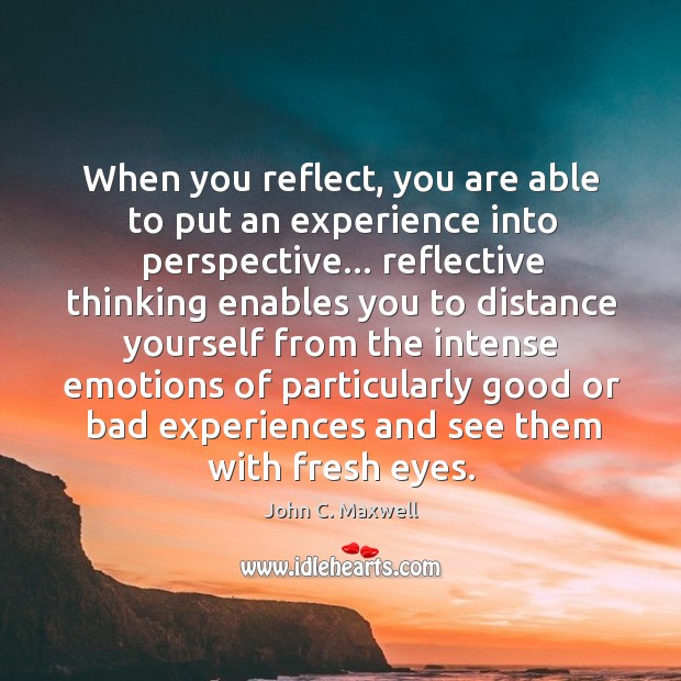 When you reflect, you are able to put an experience into perspective… Image