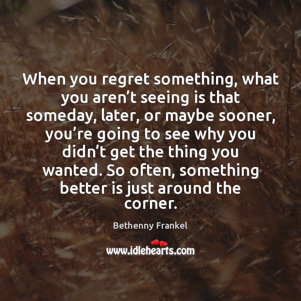 When you regret something, what you aren’t seeing is that someday, Bethenny Frankel Picture Quote