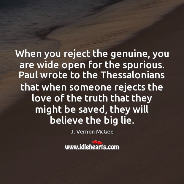 When you reject the genuine, you are wide open for the spurious. J. Vernon McGee Picture Quote