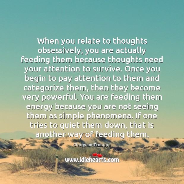 When you relate to thoughts obsessively, you are actually feeding them because Chogyam Trungpa Picture Quote