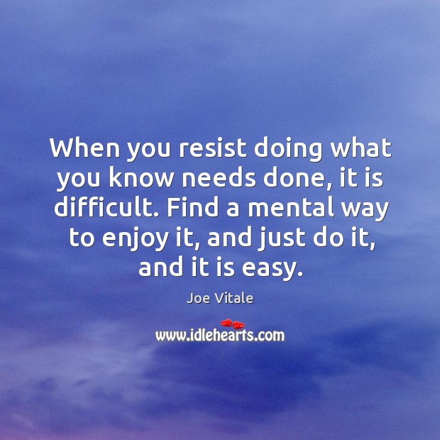 When you resist doing what you know needs done, it is difficult. Joe Vitale Picture Quote