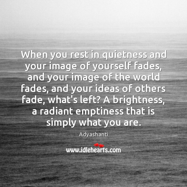 When you rest in quietness and your image of yourself fades, and Adyashanti Picture Quote
