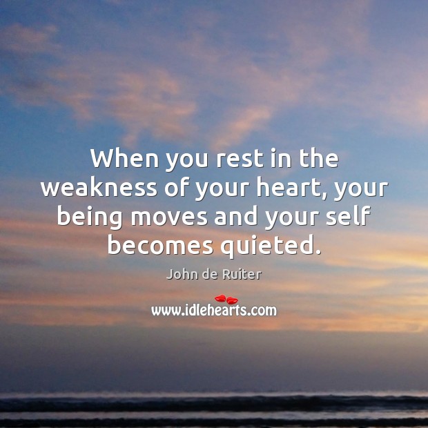 When you rest in the weakness of your heart, your being moves Image