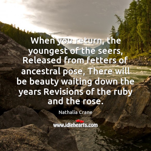 When you return, the youngest of the seers, Released from fetters of Nathalia Crane Picture Quote