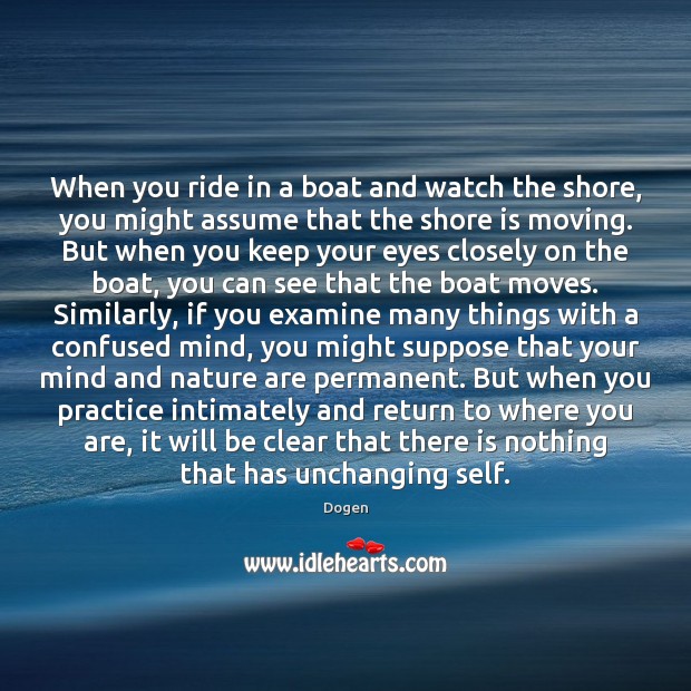 When you ride in a boat and watch the shore, you might Dogen Picture Quote