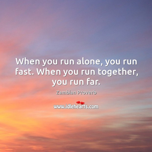 When you run alone, you run fast. When you run together, you run far. Zambian Proverbs Image