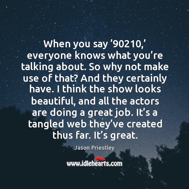 When you say ’90210,’ everyone knows what you’re talking about. So why not make use of that? Jason Priestley Picture Quote