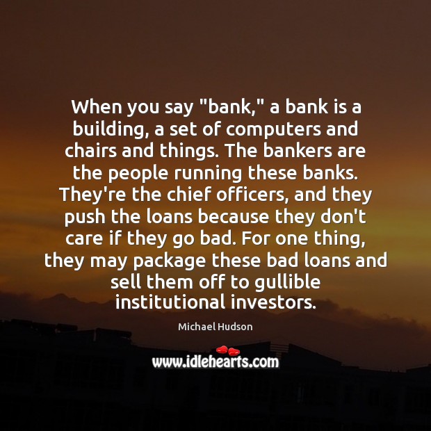 When you say “bank,” a bank is a building, a set of Michael Hudson Picture Quote