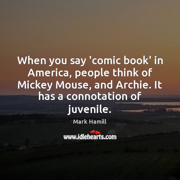 When you say ‘comic book’ in America, people think of Mickey Mouse, Mark Hamill Picture Quote
