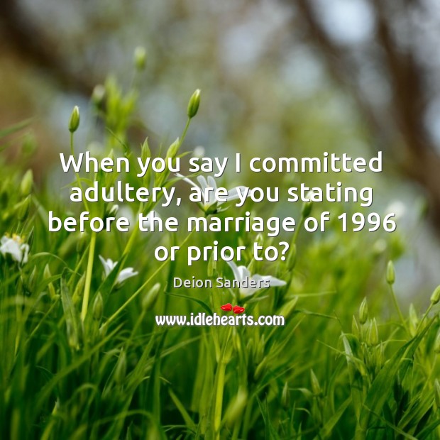 When you say I committed adultery, are you stating before the marriage Deion Sanders Picture Quote