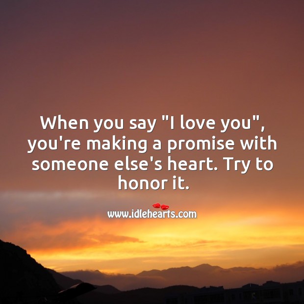 When you say “I love you”, you’re making a promise. Honor it. I Love You Quotes Image