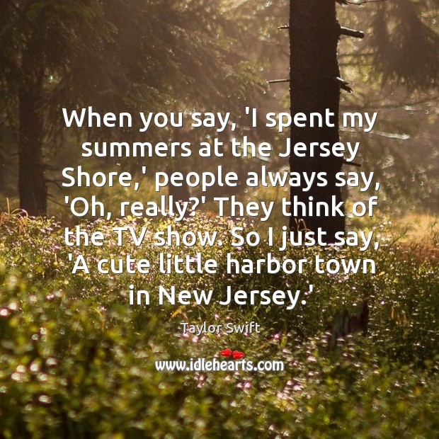 When you say, ‘I spent my summers at the Jersey Shore,’ Taylor Swift Picture Quote