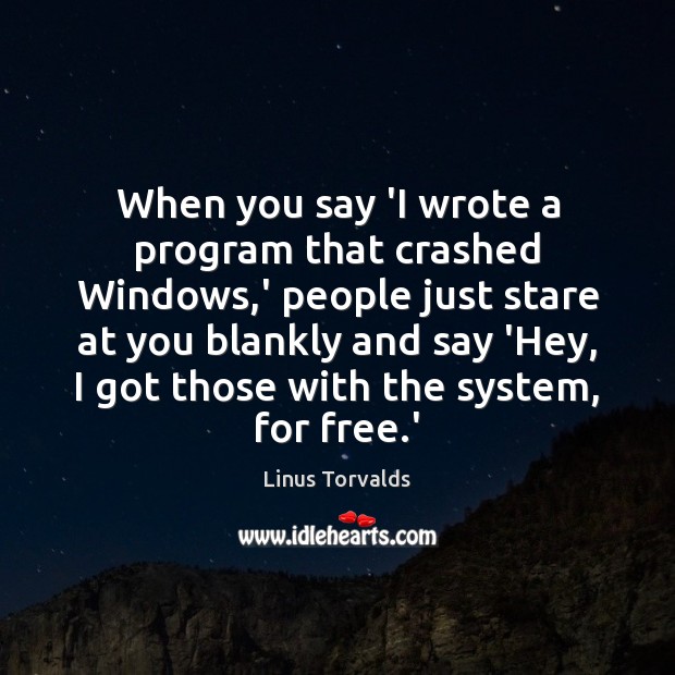 When you say ‘I wrote a program that crashed Windows,’ people Linus Torvalds Picture Quote