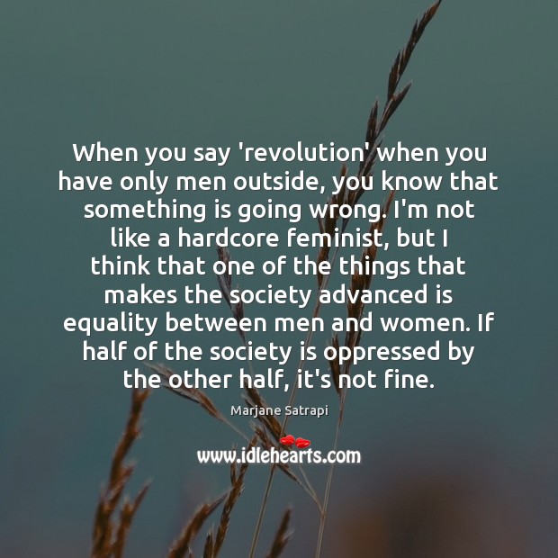 When you say ‘revolution’ when you have only men outside, you know Society Quotes Image