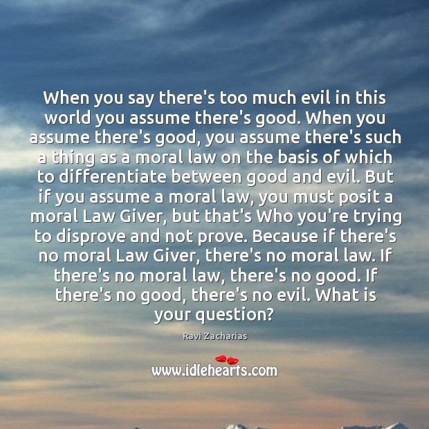 When you say there’s too much evil in this world you assume Ravi Zacharias Picture Quote