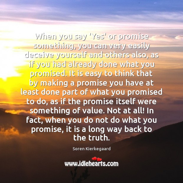 When you say ‘Yes’ or promise something, you can very easily deceive Soren Kierkegaard Picture Quote
