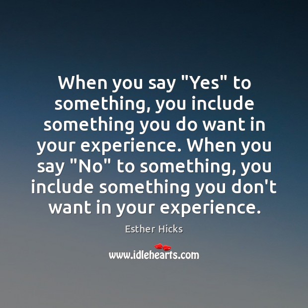 When you say “Yes” to something, you include something you do want Esther Hicks Picture Quote