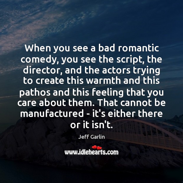 When you see a bad romantic comedy, you see the script, the Jeff Garlin Picture Quote