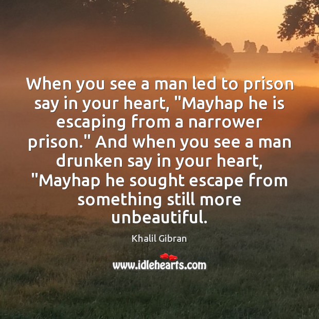 When you see a man led to prison say in your heart, “ Khalil Gibran Picture Quote