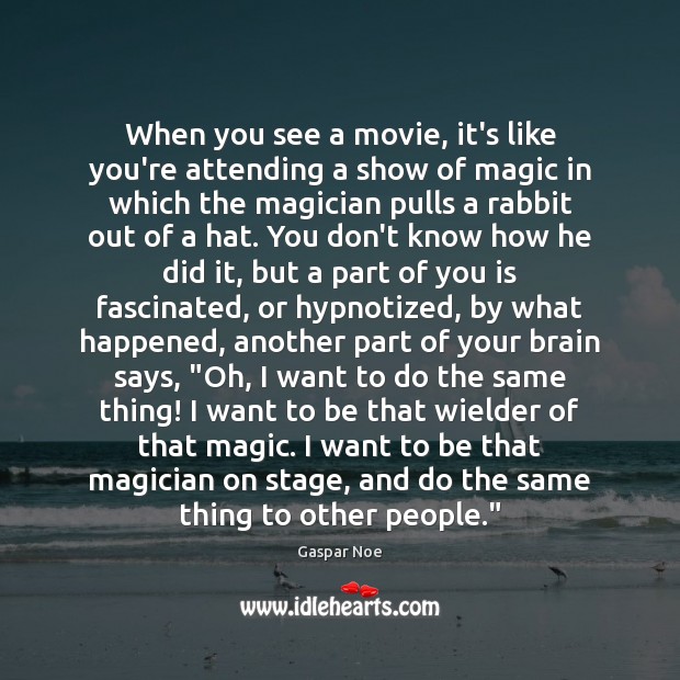 When you see a movie, it’s like you’re attending a show of Gaspar Noe Picture Quote