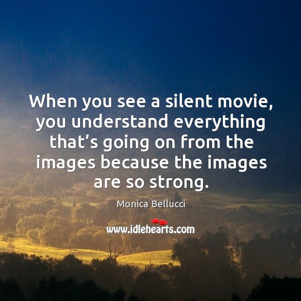 When you see a silent movie, you understand everything that’s going on from the images because the images are so strong. Silent Quotes Image