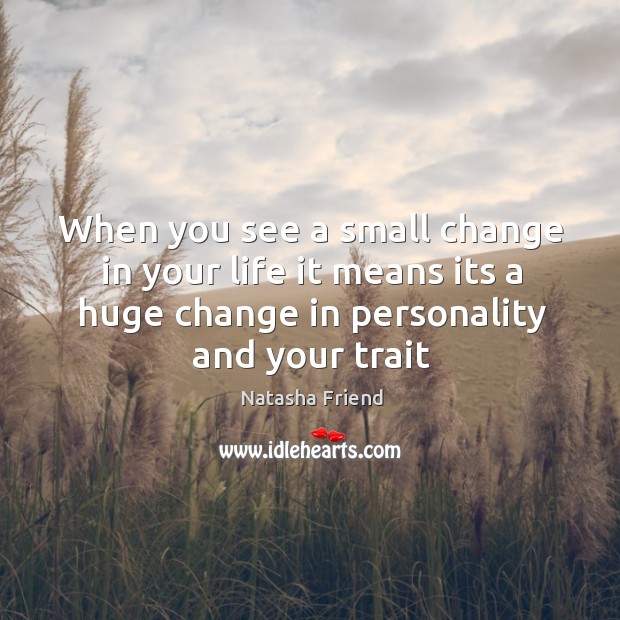 When you see a small change in your life it means its Image