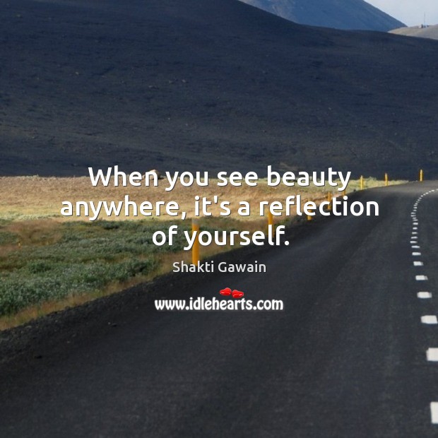 When you see beauty anywhere, it’s a reflection of yourself. Shakti Gawain Picture Quote