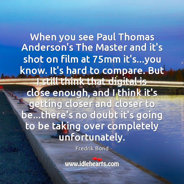 When you see Paul Thomas Anderson’s The Master and it’s shot on Compare Quotes Image