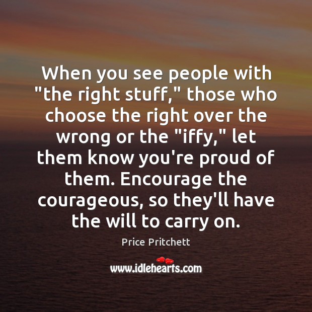 When you see people with “the right stuff,” those who choose the Price Pritchett Picture Quote