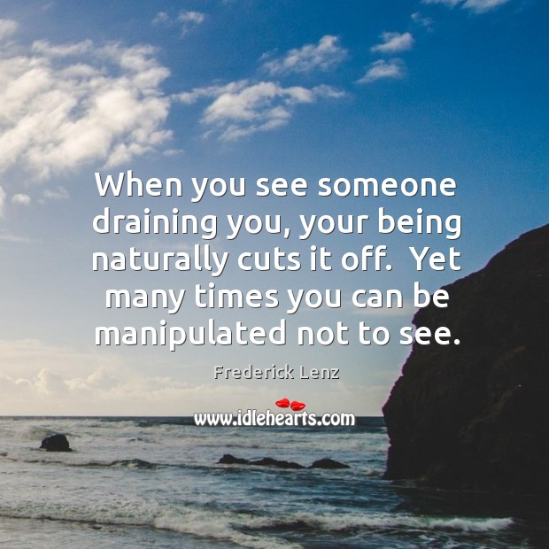 When you see someone draining you, your being naturally cuts it off. Image