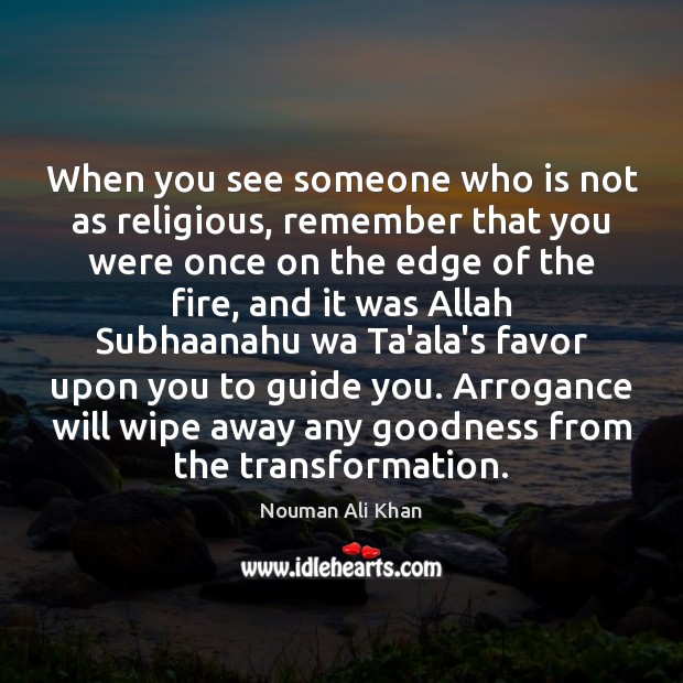 When you see someone who is not as religious, remember that you Nouman Ali Khan Picture Quote