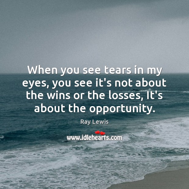 When you see tears in my eyes, you see it’s not about Ray Lewis Picture Quote