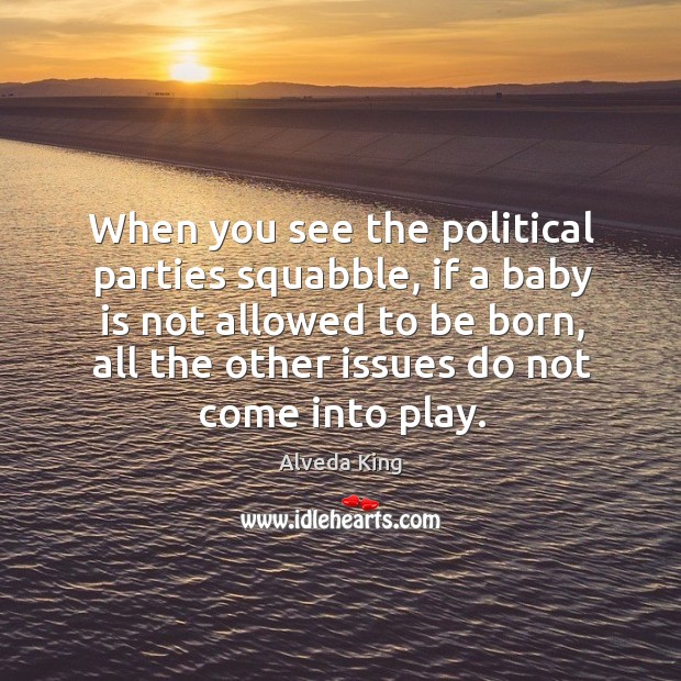 When you see the political parties squabble, if a baby is not allowed to be born Image