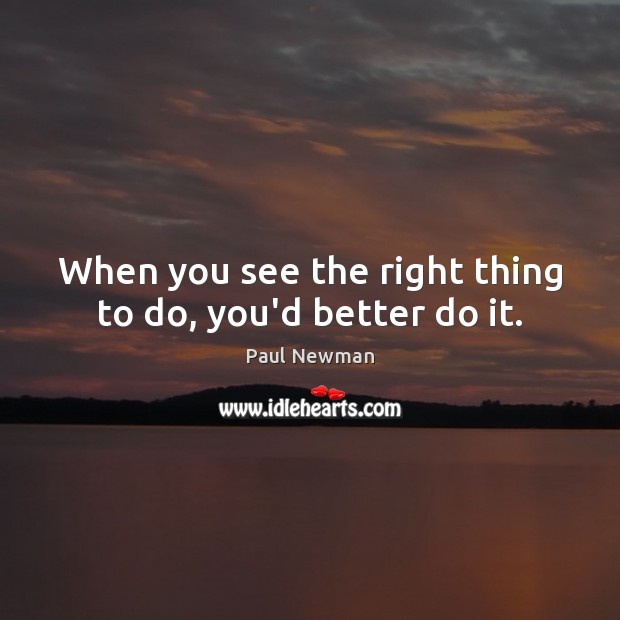 When you see the right thing to do, you’d better do it. Image