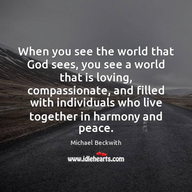 When you see the world that God sees, you see a world Michael Beckwith Picture Quote