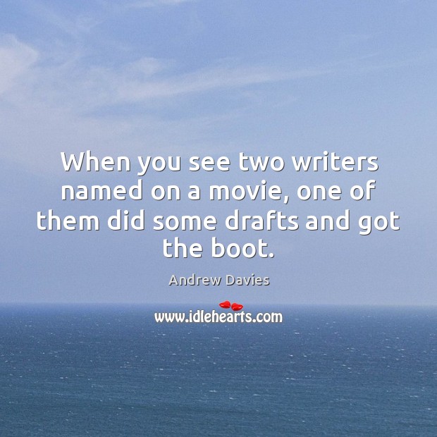 When you see two writers named on a movie, one of them did some drafts and got the boot. Andrew Davies Picture Quote